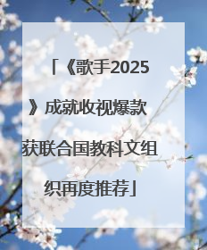 《歌手2025》成就收视爆款 获联合国教科文组织再度推荐