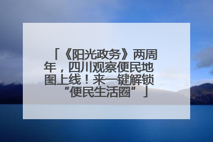 《阳光政务》两周年，四川观察便民地图上线！来一键解锁“便民生活圈”