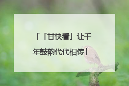 「甘快看」让千年鼓韵代代相传