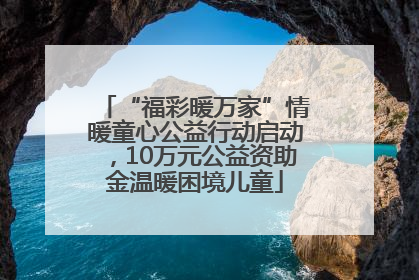 “福彩暖万家”情暖童心公益行动启动，10万元公益资助金温暖困境儿童
