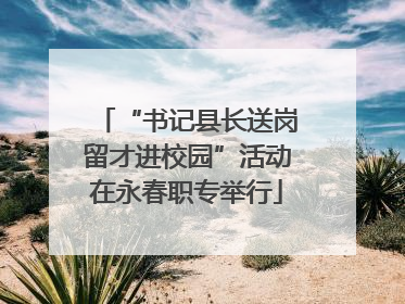 “书记县长送岗留才进校园”活动在永春职专举行