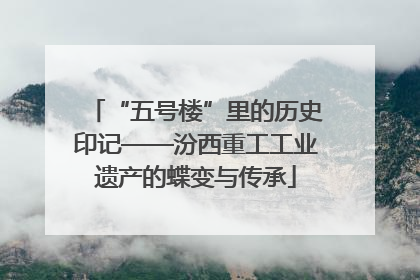 “五号楼”里的历史印记——汾西重工工业遗产的蝶变与传承