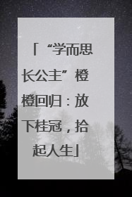 “学而思长公主”橙橙回归：放下桂冠，拾起人生