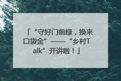“守好门前绿，换来口袋金”——“乡村Talk”开讲啦！