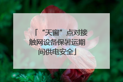 “天窗”点对接触网设备保暑运期间供电安全