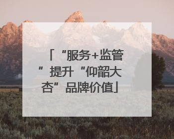 “服务+监管”提升“仰韶大杏”品牌价值