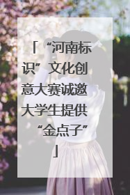 “河南标识”文化创意大赛诚邀大学生提供“金点子”