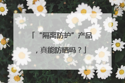 “隔离防护”产品，真能防晒吗？