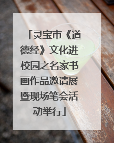 灵宝市《道德经》文化进校园之名家书画作品邀请展暨现场笔会活动举行