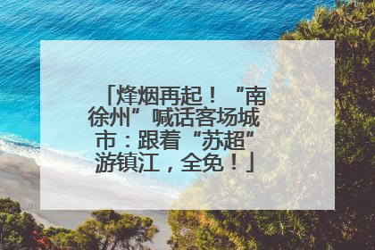 烽烟再起！“南徐州”喊话客场城市：跟着“苏超”游镇江，全免！