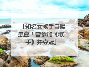 知名女歌手自曝患癌！曾参加《歌手》并夺冠