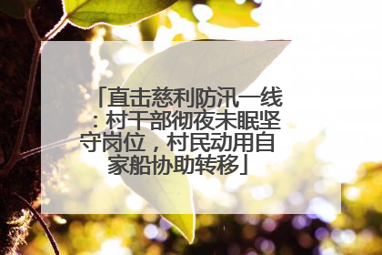 直击慈利防汛一线：村干部彻夜未眠坚守岗位，村民动用自家船协助转移