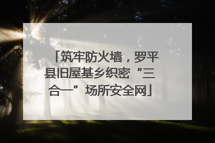 筑牢防火墙，罗平县旧屋基乡织密“三合一”场所安全网