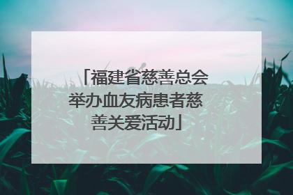 福建省慈善总会举办血友病患者慈善关爱活动