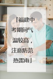 福建中考期间气温较高，注意防范热雷雨