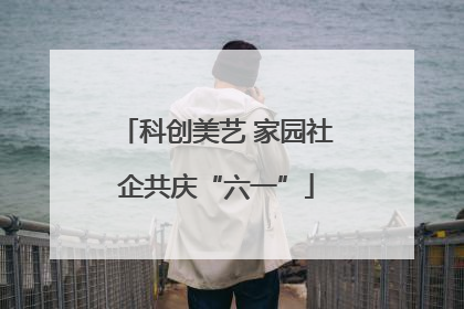 科创美艺 家园社企共庆“六一”