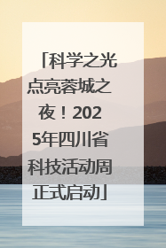 科学之光点亮蓉城之夜！2025年四川省科技活动周正式启动