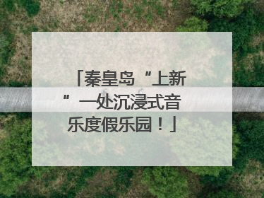 秦皇岛“上新”一处沉浸式音乐度假乐园！