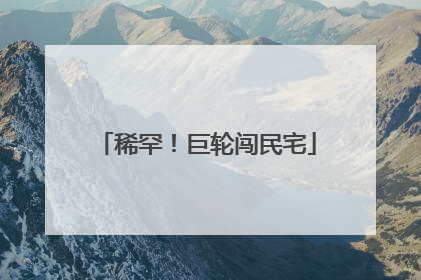 稀罕！巨轮闯民宅