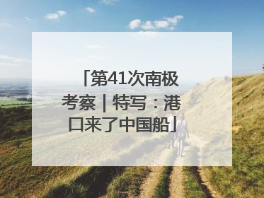 第41次南极考察｜特写：港口来了中国船