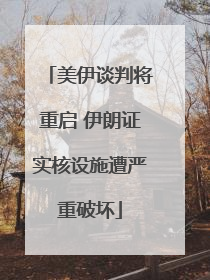 美伊谈判将重启 伊朗证实核设施遭严重破坏
