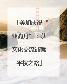 美加庆祝“亚裔月”：以文化交流铺就平权之路