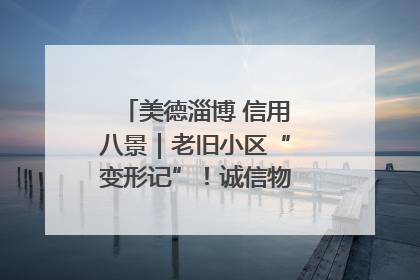 美德淄博 信用八景｜老旧小区“变形记”！诚信物业焐热居民心窝