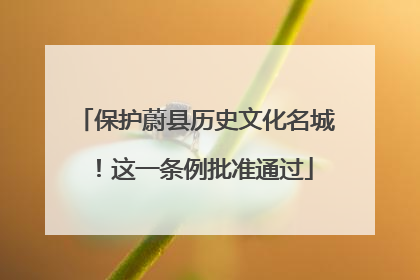 保护蔚县历史文化名城！这一条例批准通过