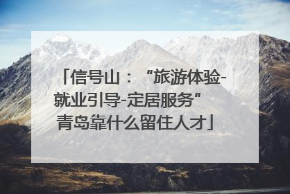 信号山：“旅游体验-就业引导-定居服务” 青岛靠什么留住人才