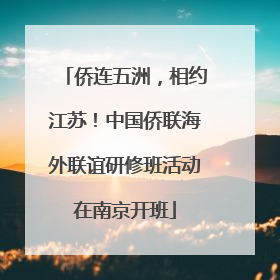 侨连五洲，相约江苏！中国侨联海外联谊研修班活动在南京开班