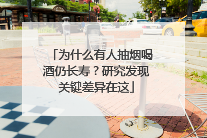 为什么有人抽烟喝酒仍长寿？研究发现关键差异在这