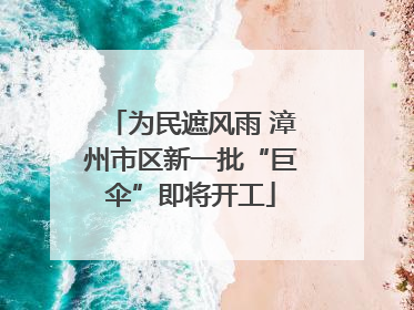 为民遮风雨 漳州市区新一批“巨伞”即将开工