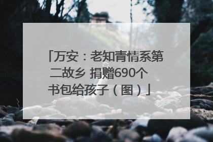 万安：老知青情系第二故乡 捐赠690个书包给孩子（图）