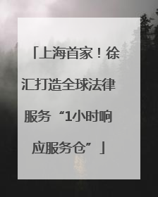 上海首家！徐汇打造全球法律服务“1小时响应服务仓”