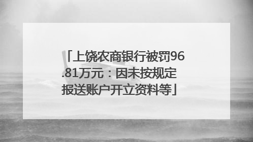 上饶农商银行被罚96.81万元：因未按规定报送账户开立资料等