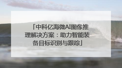 中科亿海微AI图像推理解决方案：助力智能装备目标识别与跟踪