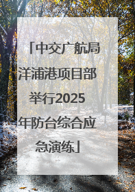 中交广航局洋浦港项目部举行2025年防台综合应急演练