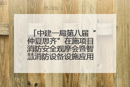 中建一局第八届“仲夏思齐”在施项目消防安全观摩会暨智慧消防设备设施应用交流会成功举办