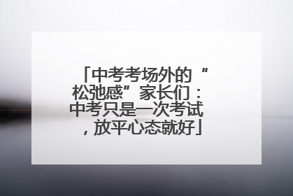 中考考场外的“松弛感”家长们：中考只是一次考试，放平心态就好