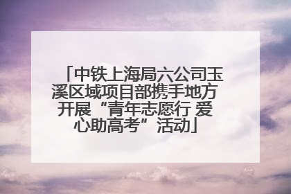 中铁上海局六公司玉溪区域项目部携手地方开展“青年志愿行 爱心助高考”活动