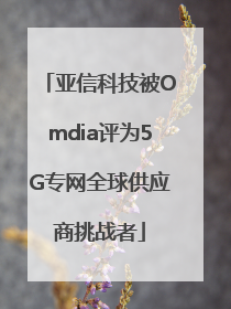 亚信科技被Omdia评为5G专网全球供应商挑战者