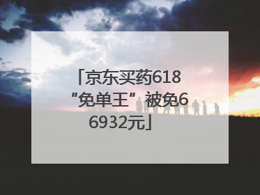 京东买药618“免单王”被免66932元