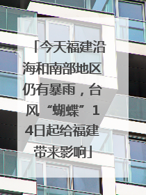 今天福建沿海和南部地区仍有暴雨，台风“蝴蝶”14日起给福建带来影响