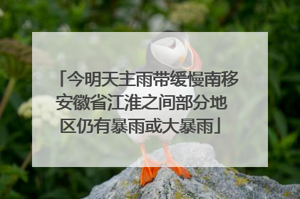 今明天主雨带缓慢南移 安徽省江淮之间部分地区仍有暴雨或大暴雨
