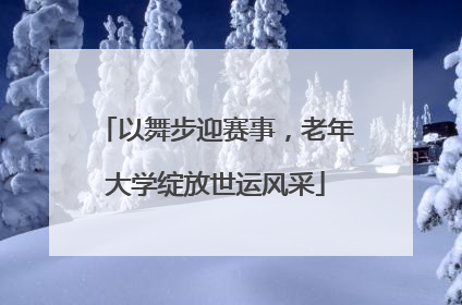 以舞步迎赛事，老年大学绽放世运风采