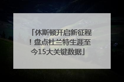 休斯顿开启新征程！盘点杜兰特生涯至今15大关键数据