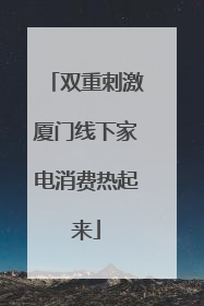 双重刺激厦门线下家电消费热起来