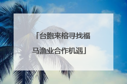 台胞来榕寻找福马渔业合作机遇