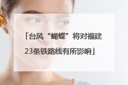 台风“蝴蝶”将对福建23条铁路线有所影响