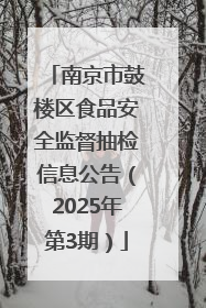 南京市鼓楼区食品安全监督抽检信息公告（2025年第3期）